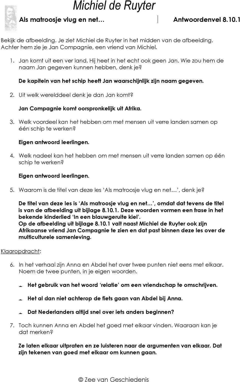 Uit welk werelddeel denk je dan Jan komt? Jan Compagnie komt oorspronkelijk uit Afrika. 3. Welk voordeel kan het hebben om met mensen uit verre landen samen op één schip te werken?