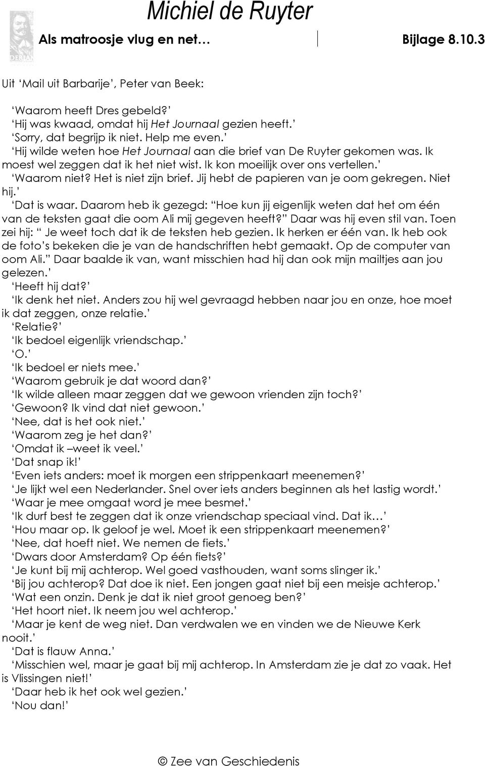 Jij hebt de papieren van je oom gekregen. Niet hij. Dat is waar. Daarom heb ik gezegd: Hoe kun jij eigenlijk weten dat het om één van de teksten gaat die oom Ali mij gegeven heeft?