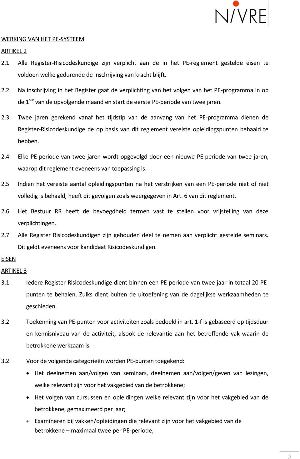 2 Na inschrijving in het Register gaat de verplichting van het volgen van het PE-programma in op de 1 ste van de opvolgende maand en start de eerste PE-periode van twee jaren. 2.