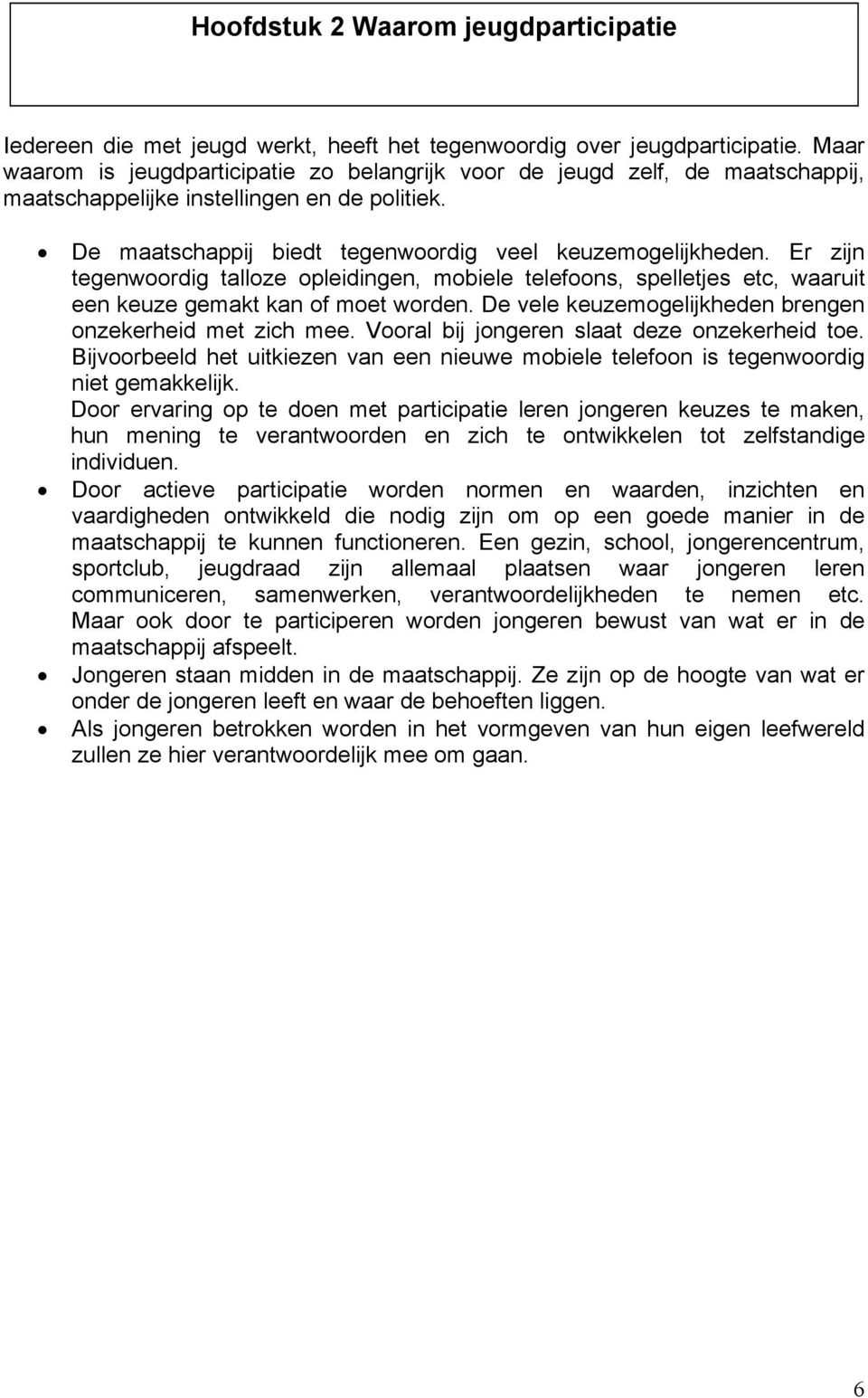 Er zijn tegenwoordig talloze opleidingen, mobiele telefoons, spelletjes etc, waaruit een keuze gemakt kan of moet worden. De vele keuzemogelijkheden brengen onzekerheid met zich mee.