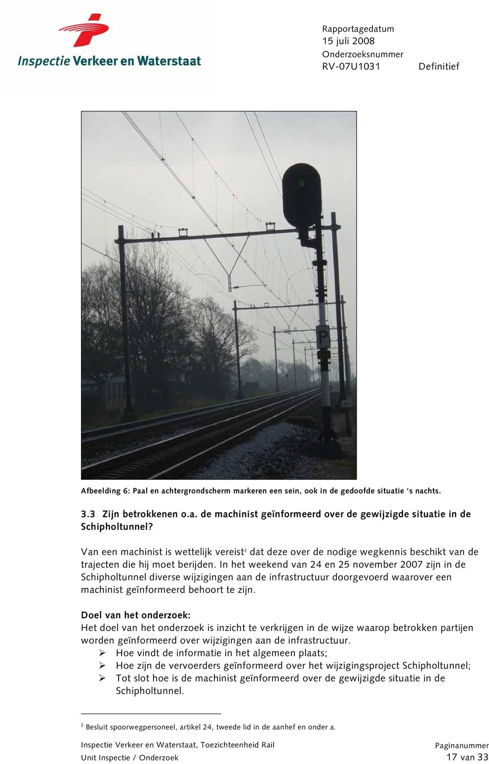 In het weekend van 24 en 25 november 2007 zijn in de Schipholtunnel diverse wijzigingen aan de infrastructuur doorgevoerd waarover een machinist geïnformeerd behoort te zijn.