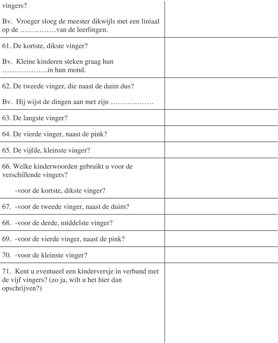 Welke kinderwoorden gebruikt u voor de verschillende vingers? -voor de kortste, dikste vinger? 67. -voor de tweede vinger, naast de duim? 68. -voor de derde, middelste vinger?