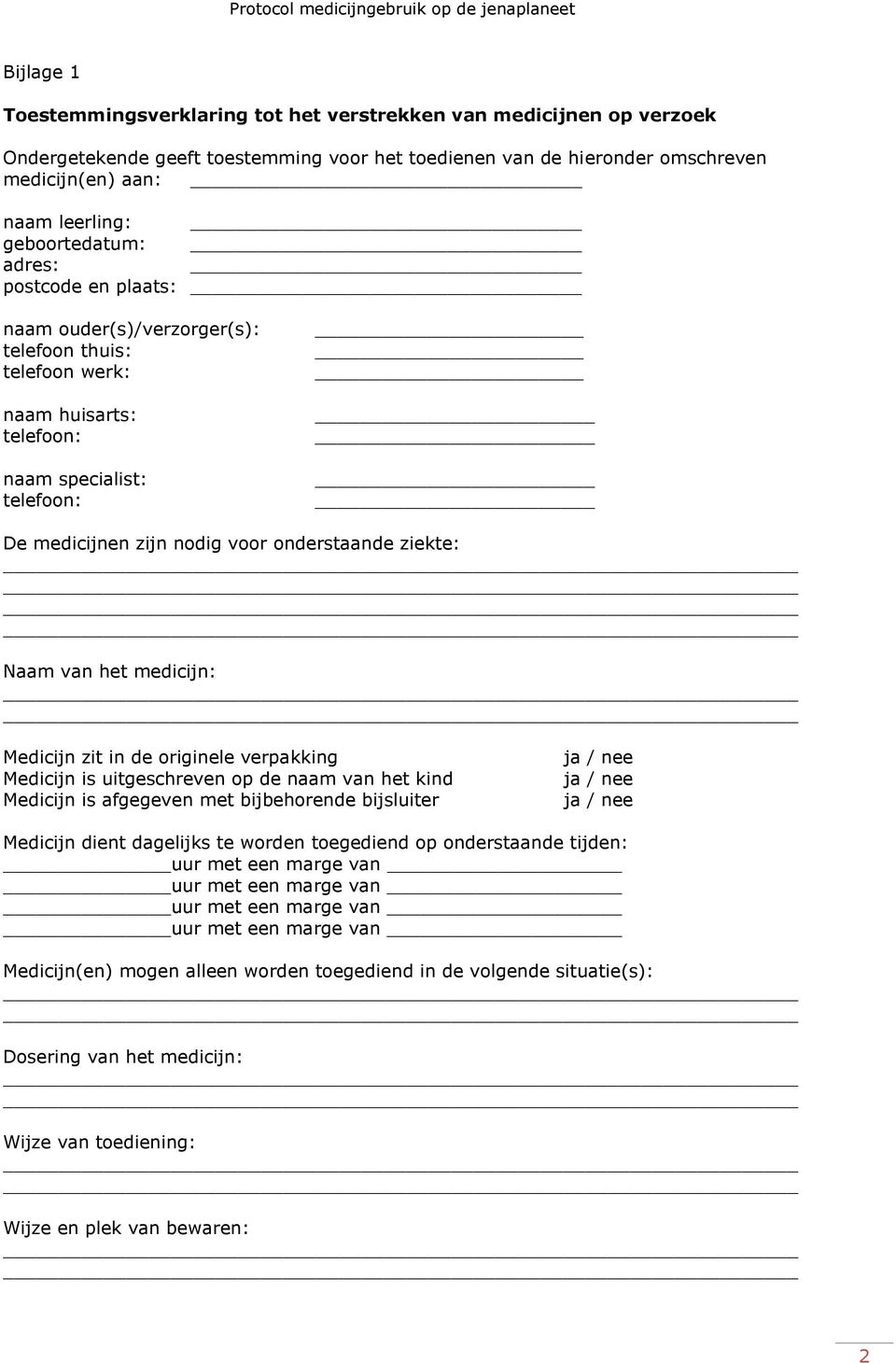 medicijn: Medicijn zit in de originele verpakking Medicijn is uitgeschreven op de naam van het kind Medicijn is afgegeven met bijbehorende bijsluiter ja / nee ja / nee ja / nee Medicijn dient