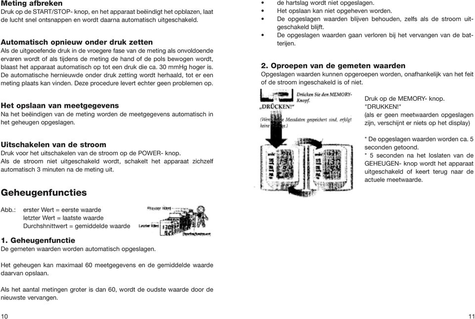 apparaat automatisch op tot een druk die ca. 30 mmhg hoger is. De automatische hernieuwde onder druk zetting wordt herhaald, tot er een meting plaats kan vinden.