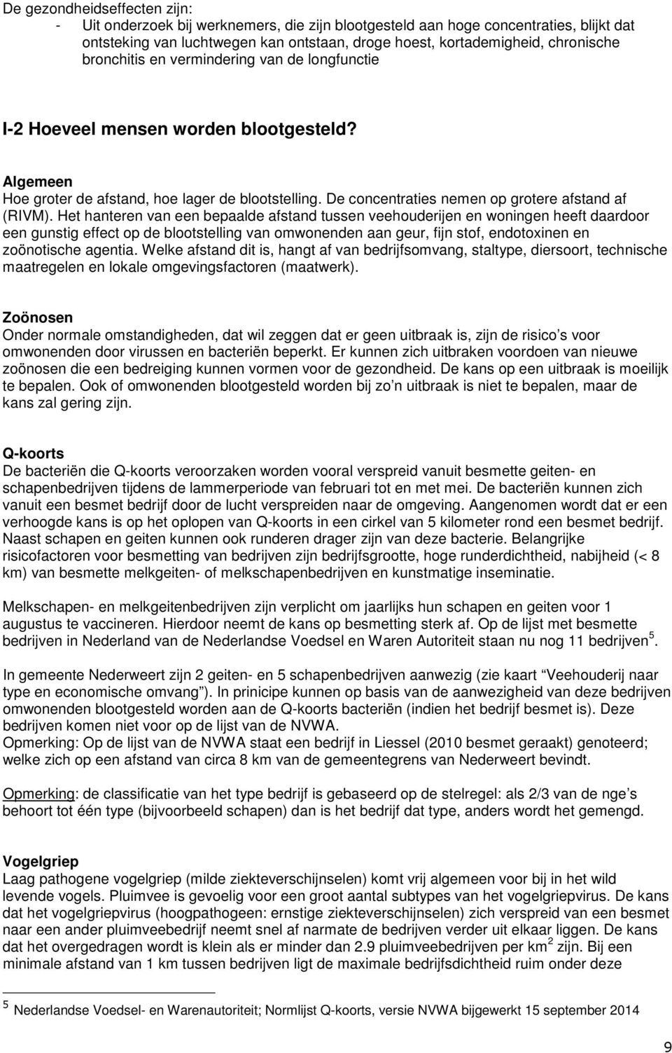 Het hanteren van een bepaalde afstand tussen veehouderijen en woningen heeft daardoor een gunstig effect op de blootstelling van omwonenden aan geur, fijn stof, endotoxinen en zoönotische agentia.