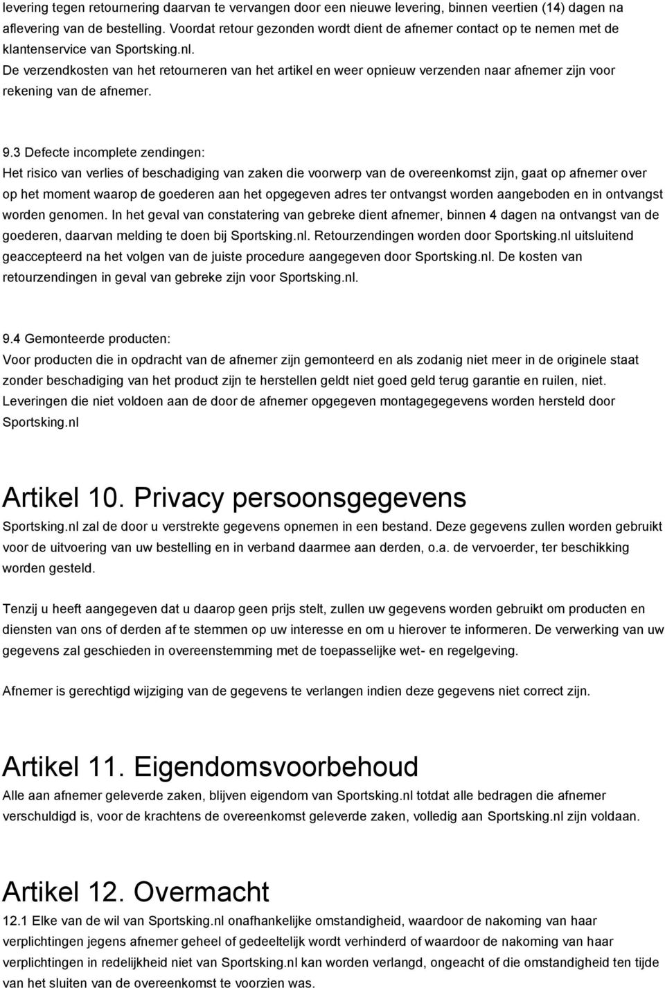 De verzendkosten van het retourneren van het artikel en weer opnieuw verzenden naar afnemer zijn voor rekening van de afnemer. 9.