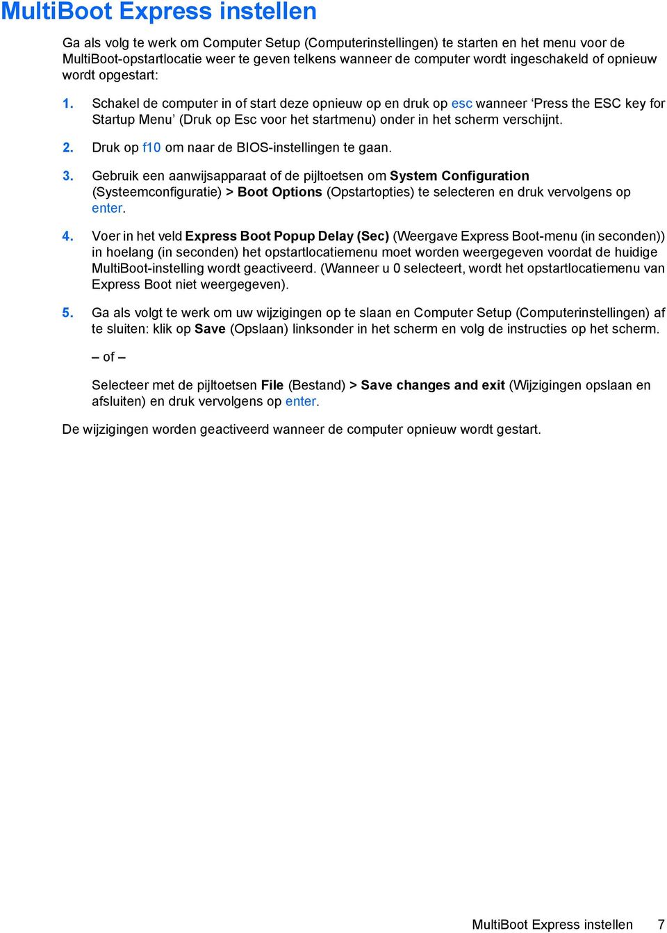 Schakel de computer in of start deze opnieuw op en druk op esc wanneer Press the ESC key for Startup Menu (Druk op Esc voor het startmenu) onder in het scherm verschijnt. 2.