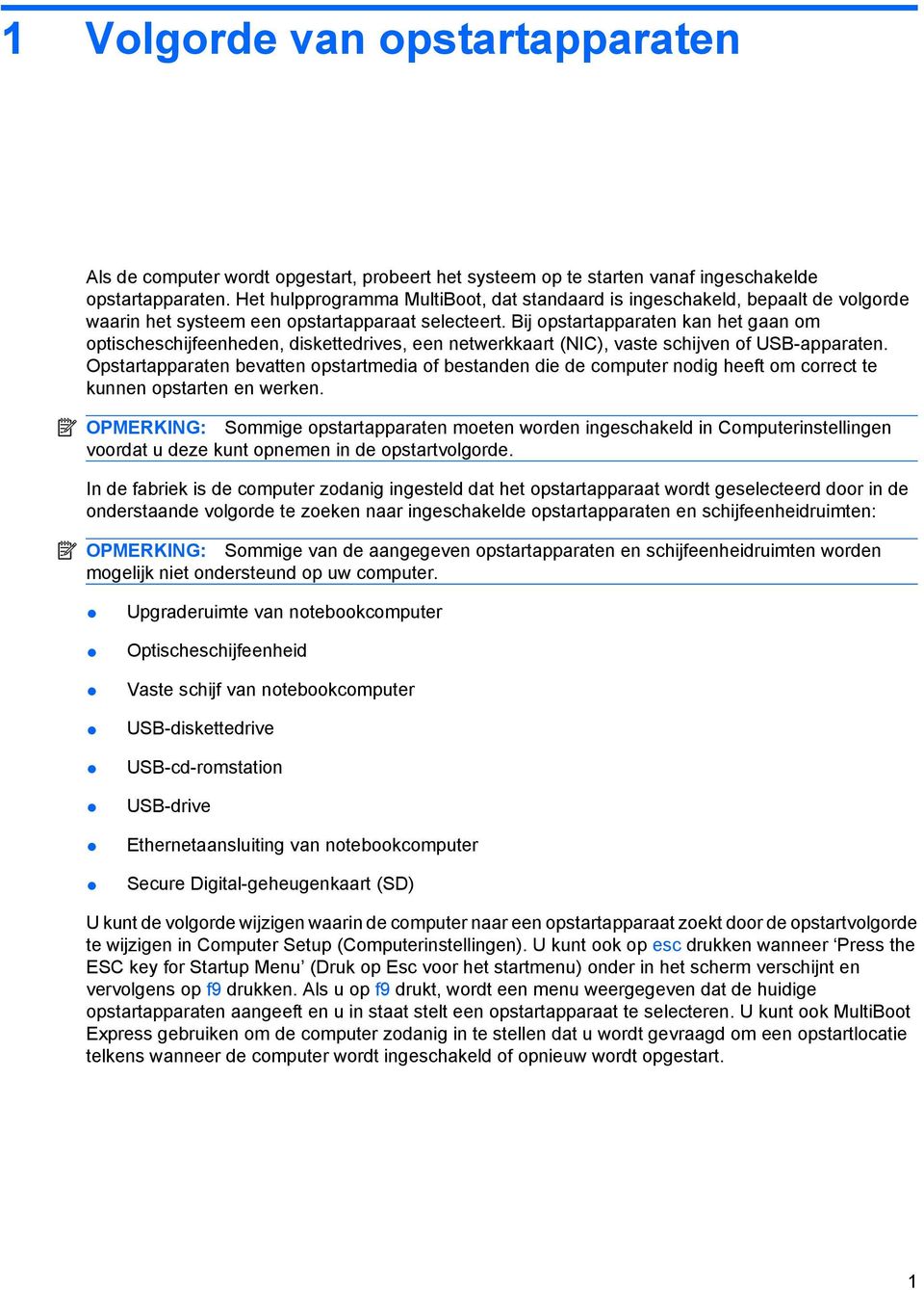 Bij opstartapparaten kan het gaan om optischeschijfeenheden, diskettedrives, een netwerkkaart (NIC), vaste schijven of USB-apparaten.