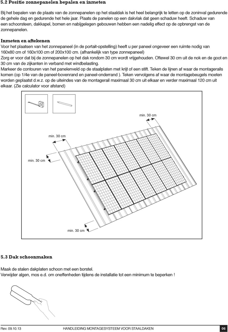 Inmeten en aftekenen Voor het plaatsen van het zonnepaneel (in de portait-opstelling) heeft u per paneel ongeveer een ruimte nodig van 160x80 cm of 160x100 cm of 200x100 cm.