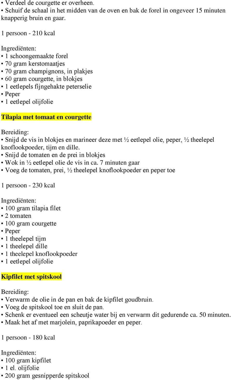 Snijd de vis in blokjes en marineer deze met ½ eetlepel olie, peper, ½ theelepel knoflookpoeder, tijm en dille. Snijd de tomaten en de prei in blokjes Wok in ½ eetlepel olie de vis in ca.