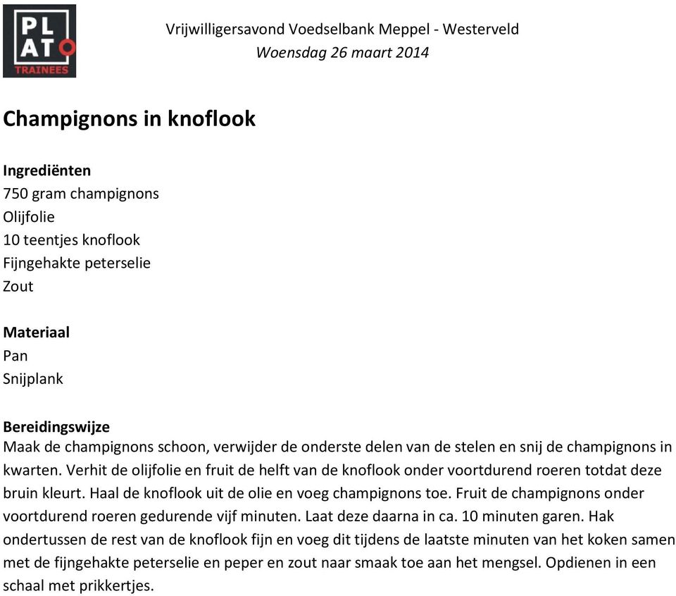 Haal de knoflook uit de olie en voeg champignons toe. Fruit de champignons onder voortdurend roeren gedurende vijf minuten. Laat deze daarna in ca. 10 minuten garen.