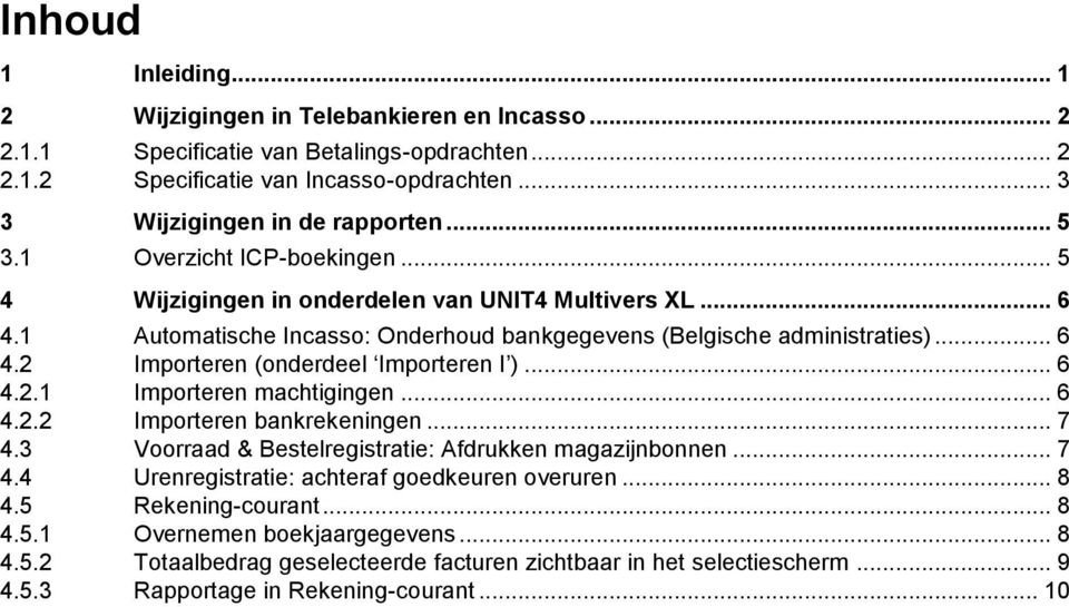 .. 6 4.2.1 Importeren machtigingen... 6 4.2.2 Importeren bankrekeningen... 7 4.3 Voorraad & Bestelregistratie: Afdrukken magazijnbonnen... 7 4.4 Urenregistratie: achteraf goedkeuren overuren... 8 4.