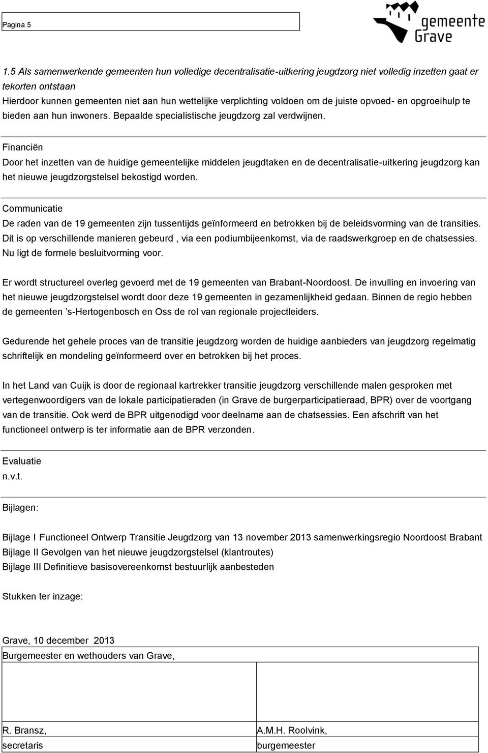 om de juiste opvoed- en opgroeihulp te bieden aan hun inwoners. Bepaalde specialistische jeugdzorg zal verdwijnen.