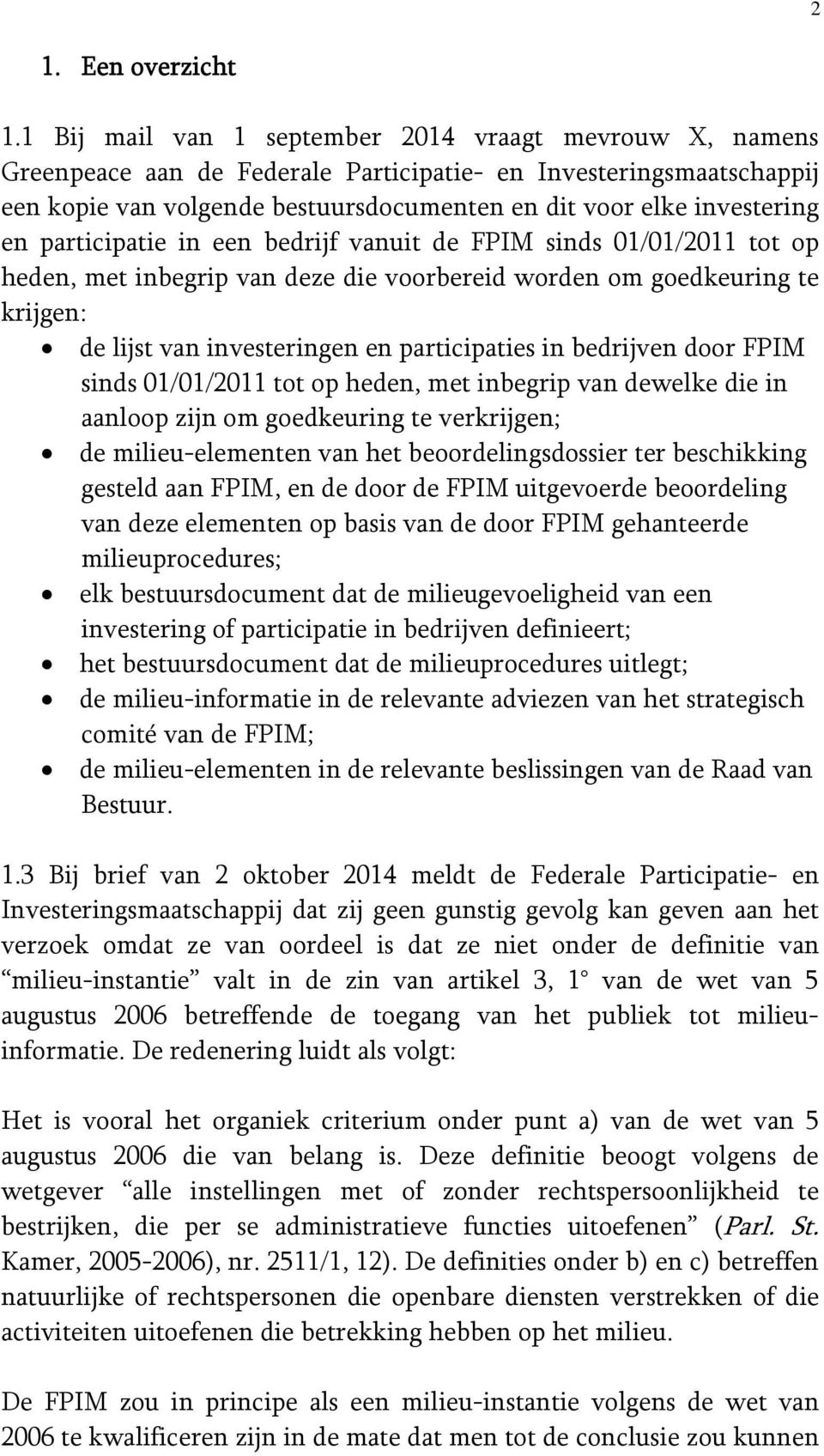 participatie in een bedrijf vanuit de FPIM sinds 01/01/2011 tot op heden, met inbegrip van deze die voorbereid worden om goedkeuring te krijgen: de lijst van investeringen en participaties in
