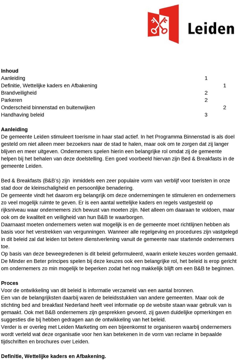 Ondernemers spelen hierin een belangrijke rol omdat zij de gemeente helpen bij het behalen van deze doelstelling. Een goed voorbeeld hiervan zijn Bed & Breakfasts in de gemeente Leiden.