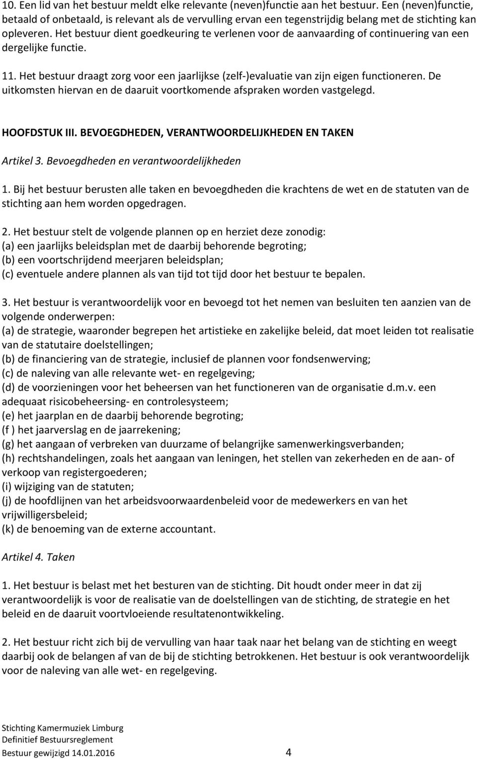 Het bestuur dient goedkeuring te verlenen voor de aanvaarding of continuering van een dergelijke functie. AD VAN TOEZICHT BESTUUR + DIRECTIE BESTUUR 11.