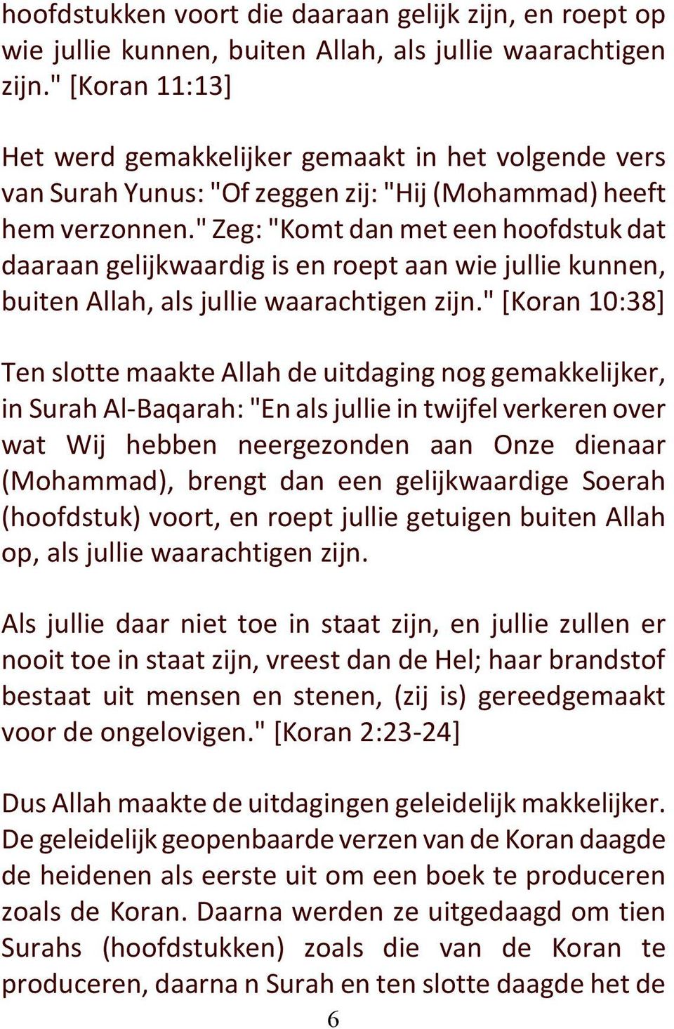 " Zeg: "Komt dan met een hoofdstuk dat daaraan gelijkwaardig is en roept aan wie jullie kunnen, buiten Allah, als jullie waarachtigen zijn.