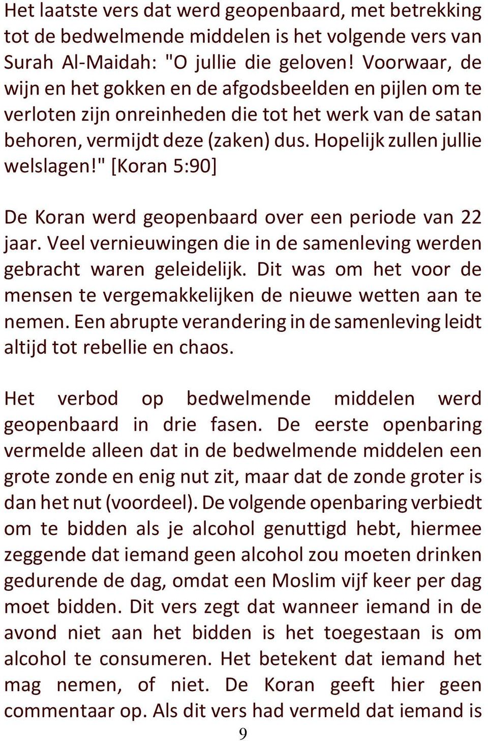 " [Koran 5:90] De Koran werd geopenbaard over een periode van 22 jaar. Veel vernieuwingen die in de samenleving werden gebracht waren geleidelijk.