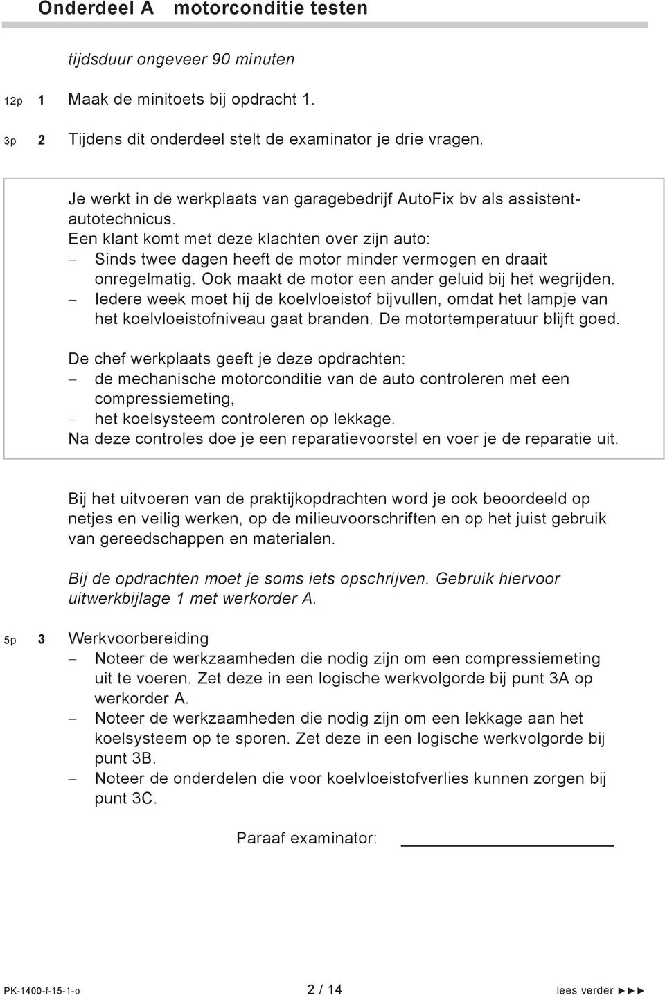 Een klant komt met deze klachten over zijn auto: Sinds twee dagen heeft de motor minder vermogen en draait onregelmatig. Ook maakt de motor een ander geluid bij het wegrijden.