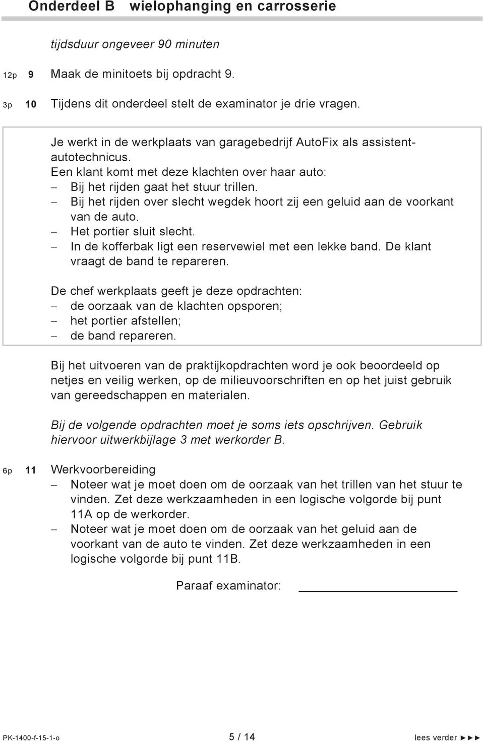 Bij het rijden over slecht wegdek hoort zij een geluid aan de voorkant van de auto. Het portier sluit slecht. In de kofferbak ligt een reservewiel met een lekke band.