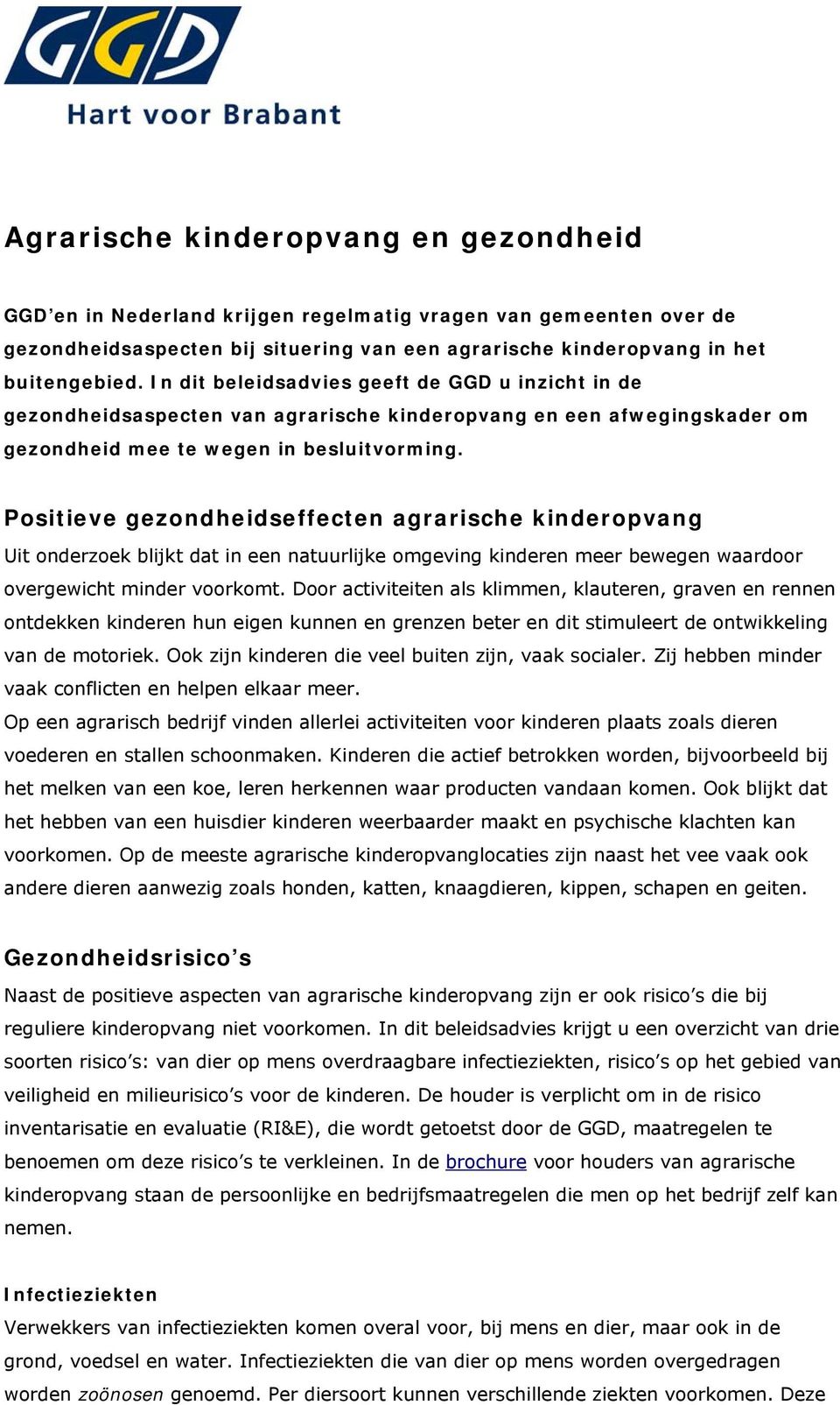 Positieve gezondheidseffecten agrarische kinderopvang Uit onderzoek blijkt dat in een natuurlijke omgeving kinderen meer bewegen waardoor overgewicht minder voorkomt.