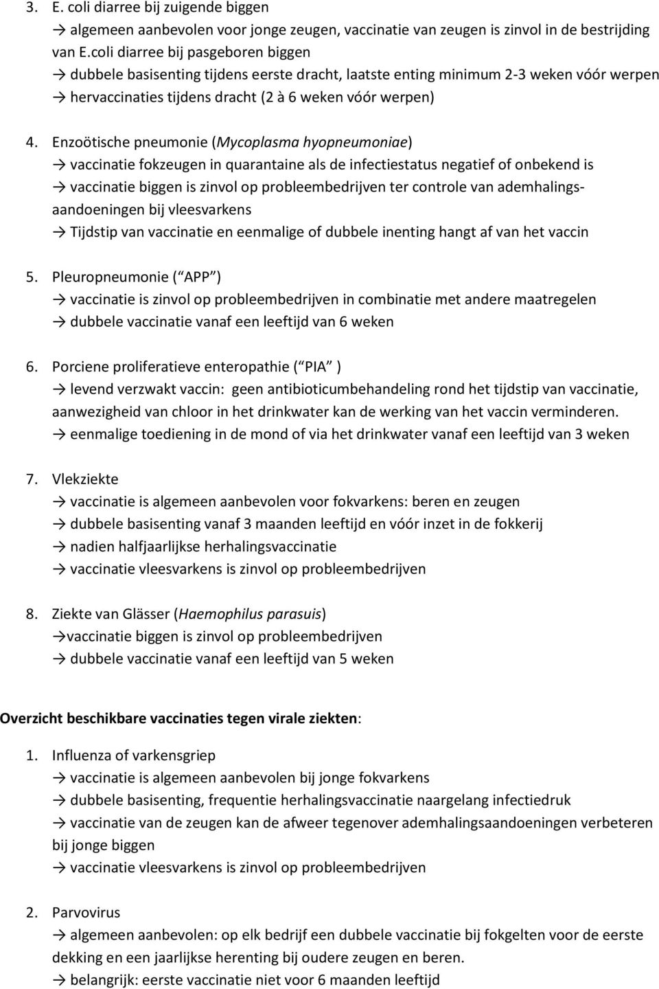 Enzoötische pneumonie (Mycoplasma hyopneumoniae) vaccinatie fokzeugen in quarantaine als de infectiestatus negatief of onbekend is vaccinatie biggen is zinvol op probleembedrijven ter controle van