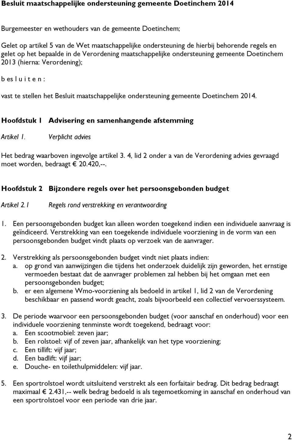 maatschappelijke ondersteuning gemeente Doetinchem 2014. Hoofdstuk 1 Advisering en samenhangende afstemming Artikel 1. Verplicht advies Het bedrag waarboven ingevolge artikel 3.
