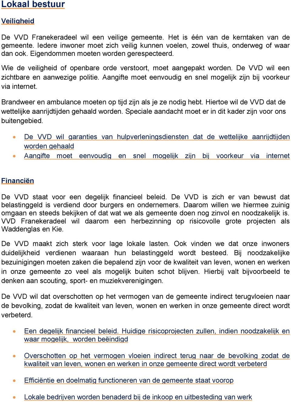 De VVD wil een zichtbare en aanwezige politie. Aangifte moet eenvoudig en snel mogelijk zijn bij voorkeur via internet. Brandweer en ambulance moeten op tijd zijn als je ze nodig hebt.