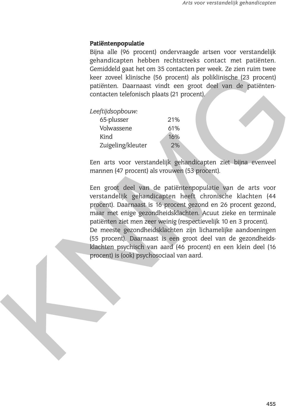 Leeftijdsopbouw: 65-plusser 21% Volwassene 61% Kind 16% Zuigeling/kleuter 2% Een arts voor verstandelijk gehandicapten ziet bijna evenveel mannen (47 procent) als vrouwen (53 procent).