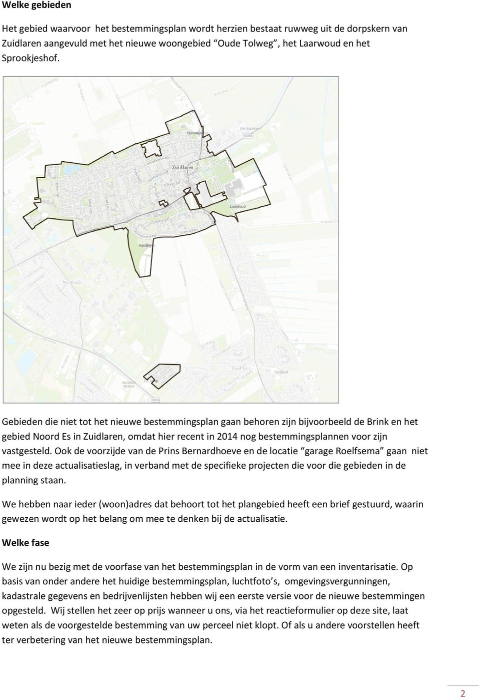Ook de voorzijde van de Prins Bernardhoeve en de locatie garage Roelfsema gaan niet mee in deze actualisatieslag, in verband met de specifieke projecten die voor die gebieden in de planning staan.
