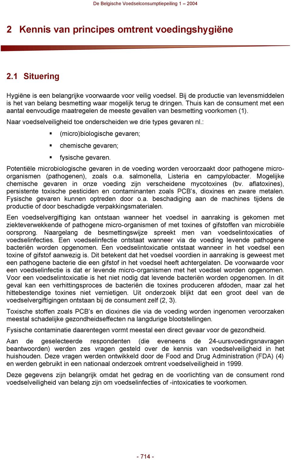 Thuis kan de consument met een aantal eenvoudige maatregelen de meeste gevallen van besmetting voorkomen (1). Naar voedselveiligheid toe onderscheiden we drie types gevaren nl.