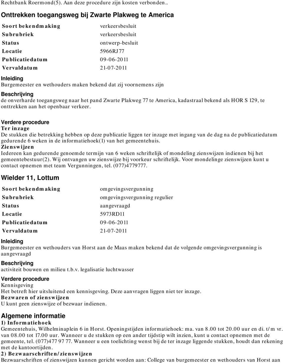 Zienswijzen Iedereen kan gedurende genoemde termijn van 6 weken schriftelijk of mondeling zienswijzen indienen bij het gemeentebestuur(2). Wij ontvangen uw zienswijze bij voorkeur schriftelijk.