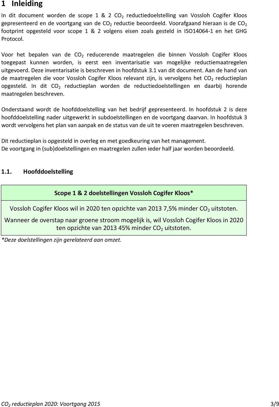 Voor het bepalen van de CO 2 reducerende maatregelen die binnen Vossloh Cogifer Kloos toegepast kunnen worden, is eerst een inventarisatie van mogelijke reductiemaatregelen uitgevoerd.