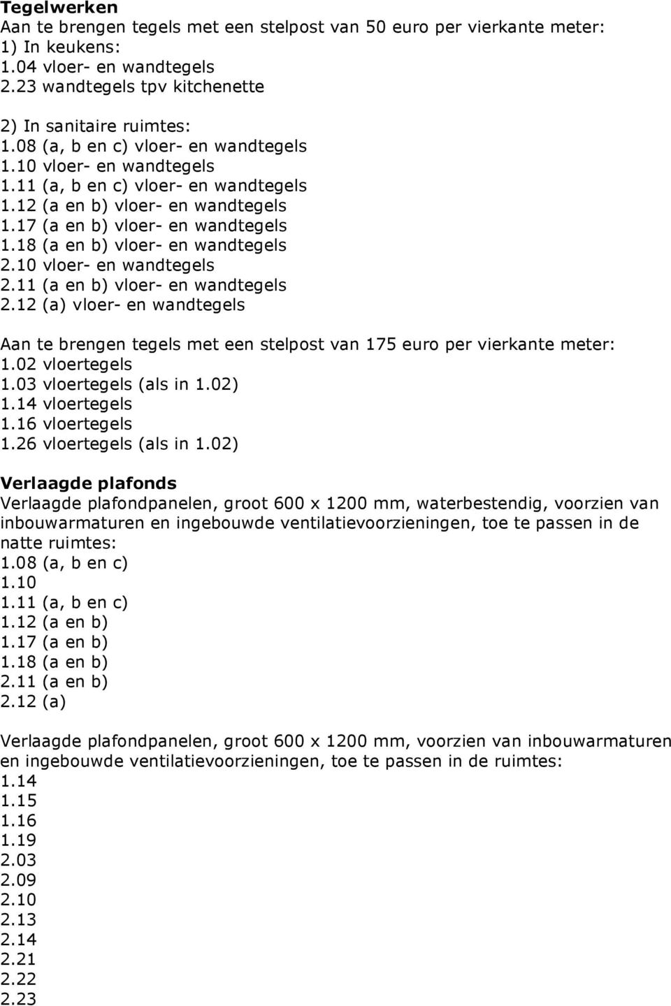 18 (a en b) vloer- en wandtegels 2.10 vloer- en wandtegels 2.11 (a en b) vloer- en wandtegels 2.12 (a) vloer- en wandtegels Aan te brengen tegels met een stelpost van 175 euro per vierkante meter: 1.