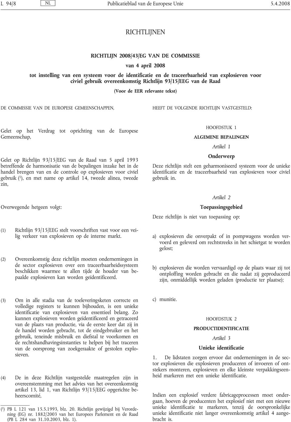 Gelet op het Verdrag tot oprichting van de Europese Gemeenschap, Gelet op Richtlijn 93/15/EEG van de Raad van 5 april 1993 betreffende de harmonisatie van de bepalingen inzake het in de handel