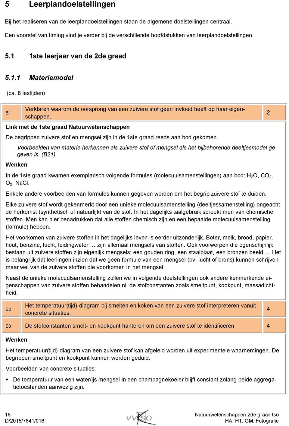 8 lestijden) B1 Verklaren waarom de oorsprong van een zuivere stof geen invloed heeft op haar eigenschappen.