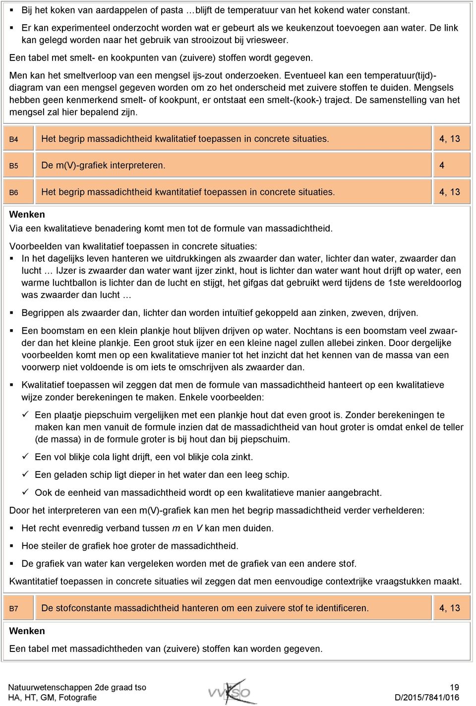 Men kan het smeltverloop van een mengsel ijs-zout onderzoeken. Eventueel kan een temperatuur(tijd)- diagram van een mengsel gegeven worden om zo het onderscheid met zuivere stoffen te duiden.