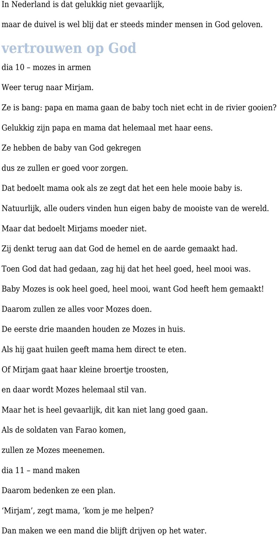 Dat bedoelt mama ook als ze zegt dat het een hele mooie baby is. Natuurlijk, alle ouders vinden hun eigen baby de mooiste van de wereld. Maar dat bedoelt Mirjams moeder niet.