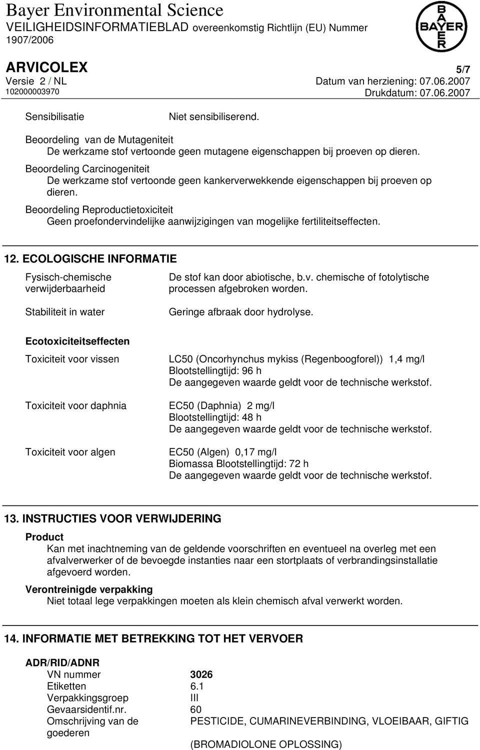 Beoordeling Reproductietoxiciteit Geen proefondervindelijke aanwijzigingen van mogelijke fertiliteitseffecten. 12.