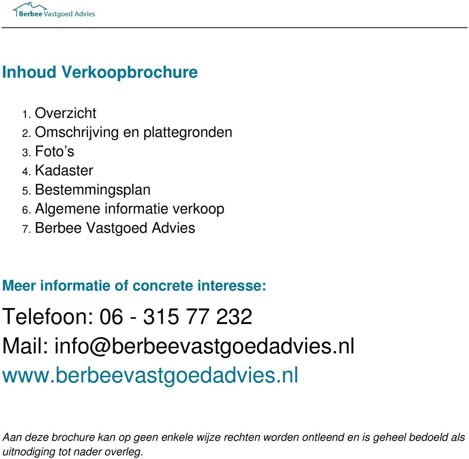 Meer informatie of concrete interesse: Telefoon: 06-315 77 232 Mail: info@berbeevastgoedadvies.nl www.