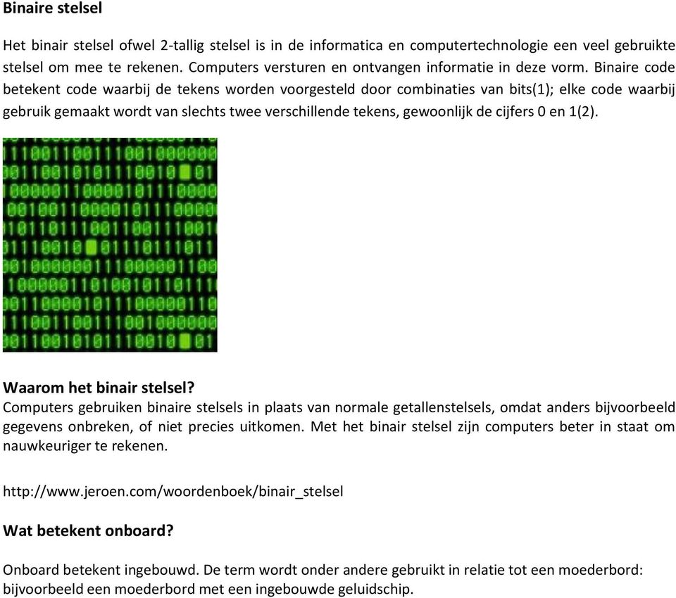 Binaire code betekent code waarbij de tekens worden voorgesteld door combinaties van bits(1); elke code waarbij gebruik gemaakt wordt van slechts twee verschillende tekens, gewoonlijk de cijfers 0 en