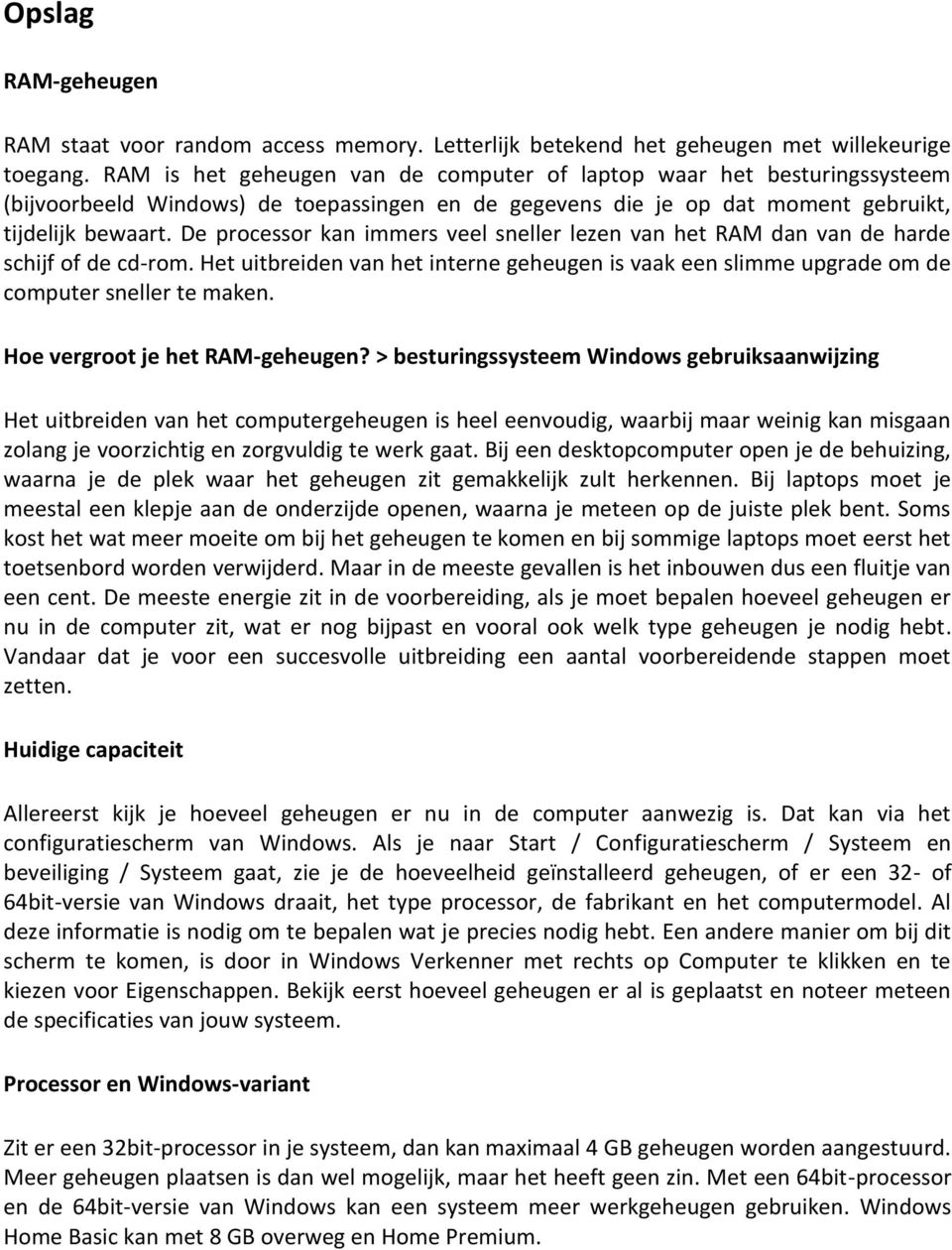 De processor kan immers veel sneller lezen van het RAM dan van de harde schijf of de cd-rom. Het uitbreiden van het interne geheugen is vaak een slimme upgrade om de computer sneller te maken.