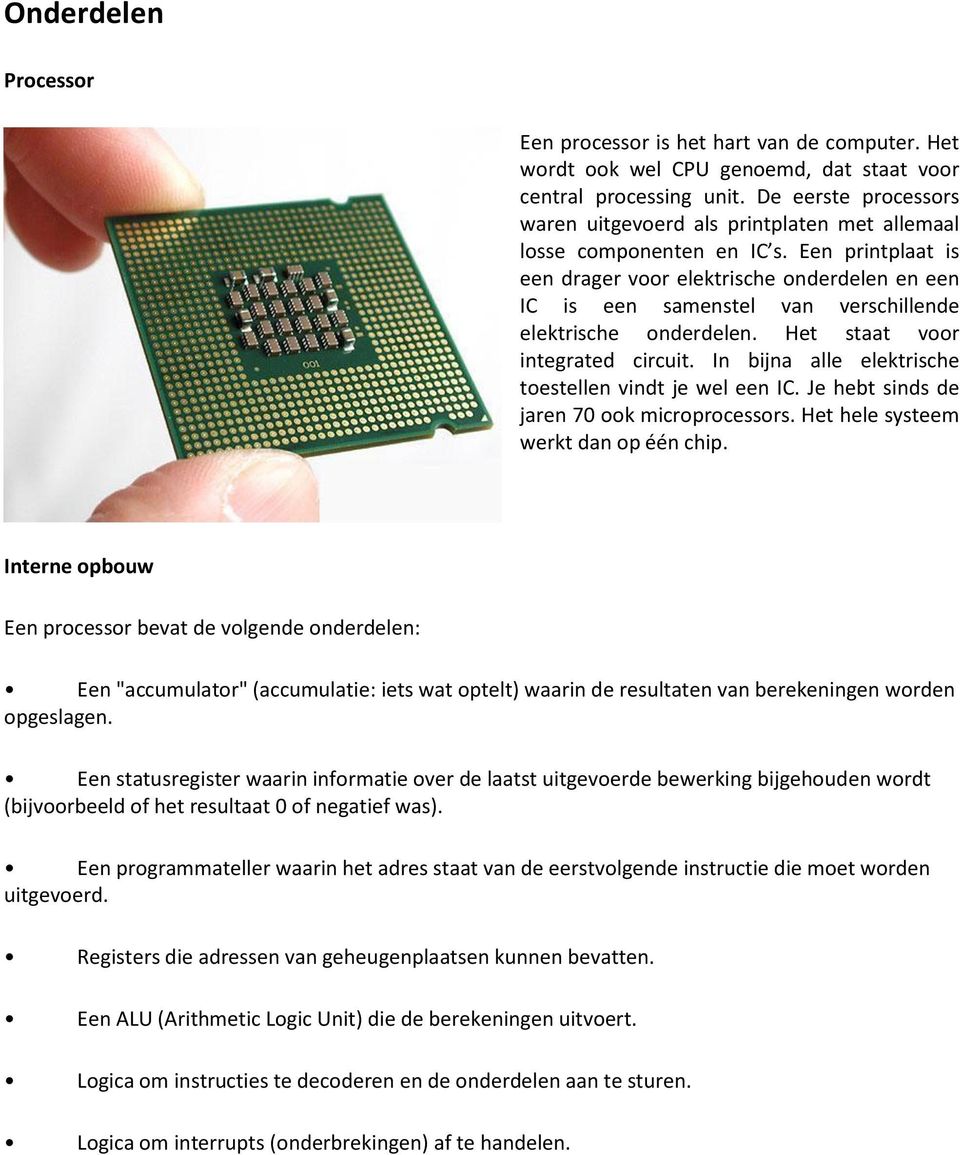 Een printplaat is een drager voor elektrische onderdelen en een IC is een samenstel van verschillende elektrische onderdelen. Het staat voor integrated circuit.