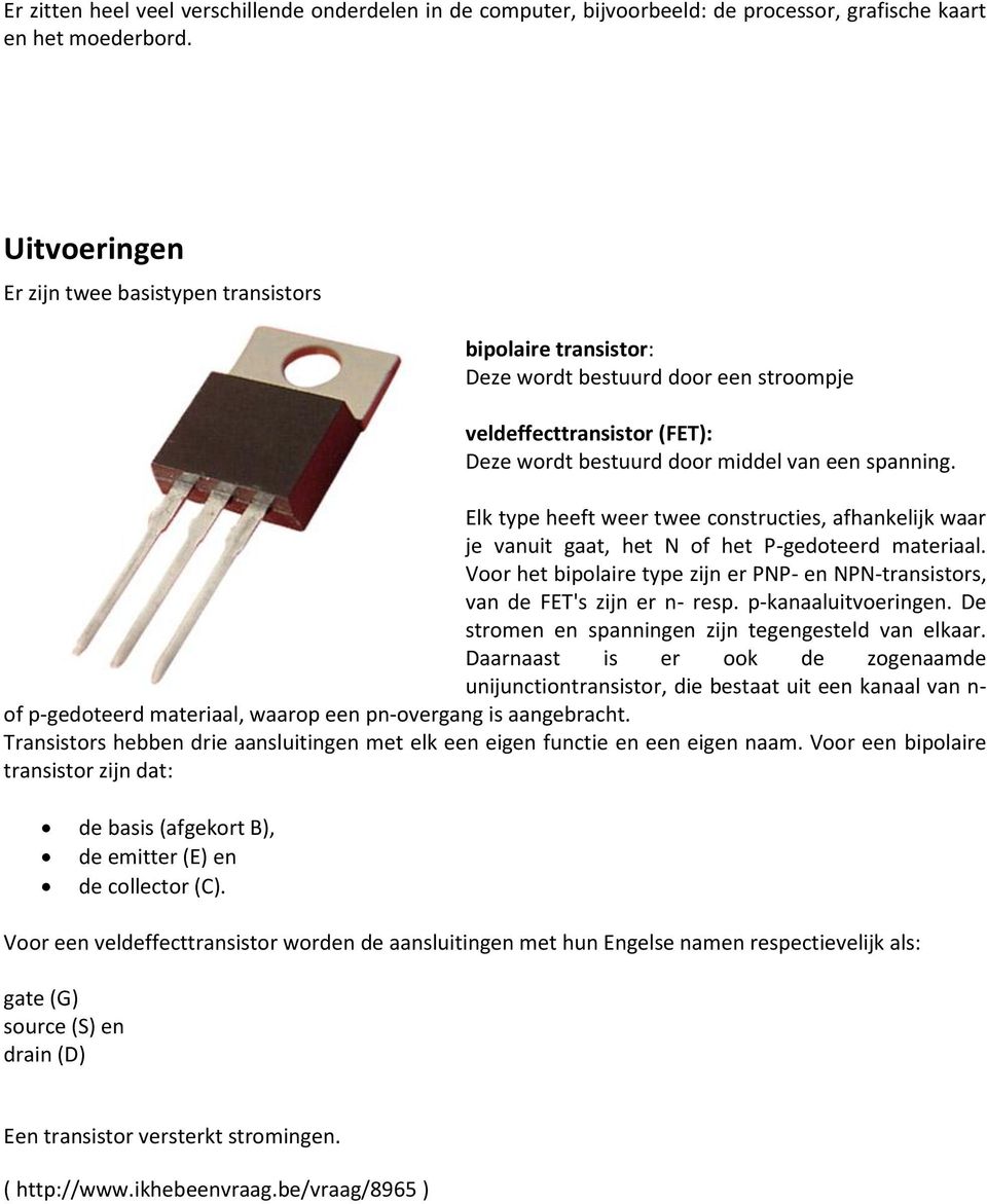 Elk type heeft weer twee constructies, afhankelijk waar je vanuit gaat, het N of het P-gedoteerd materiaal. Voor het bipolaire type zijn er PNP- en NPN-transistors, van de FET's zijn er n- resp.