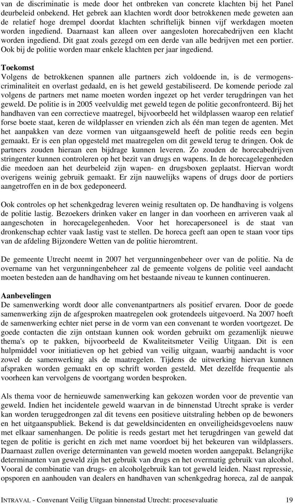 Daarnaast kan alleen over aangesloten horecabedrijven een klacht worden ingediend. Dit gaat zoals gezegd om een derde van alle bedrijven met een portier.