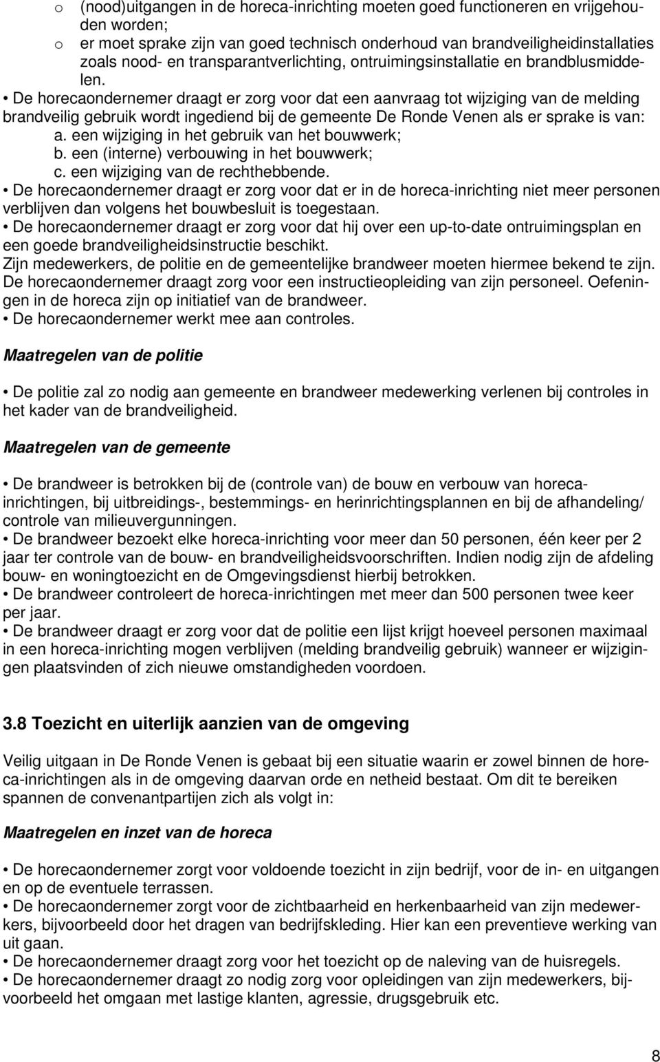 De horecaondernemer draagt er zorg voor dat een aanvraag tot wijziging van de melding brandveilig gebruik wordt ingediend bij de gemeente De Ronde Venen als er sprake is van: a.