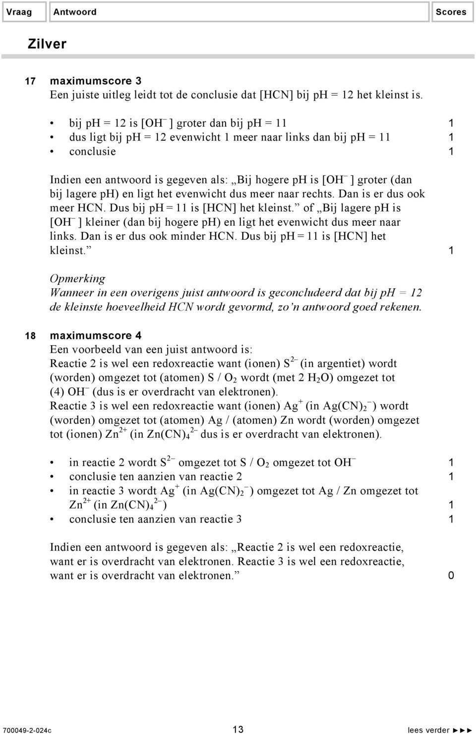 p) en ligt het evenwicht dus meer naar rechts. Dan is er dus ook meer N. Dus bij p = 11 is [N] het kleinst. of Bij lagere p is [ ] kleiner (dan bij hogere p) en ligt het evenwicht dus meer naar links.