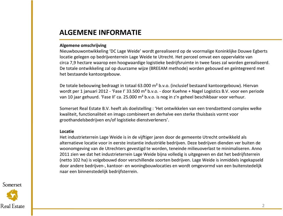 De totale ontwikkeling zal op duurzame wijze (BREEAM methode) worden gebouwd en geïntegreerd met het bestaande kantoorgebouw. De totale bebouwing bedraagt in totaal 63.000 m²b.v.o. (inclusief bestaand kantoorgebouw).