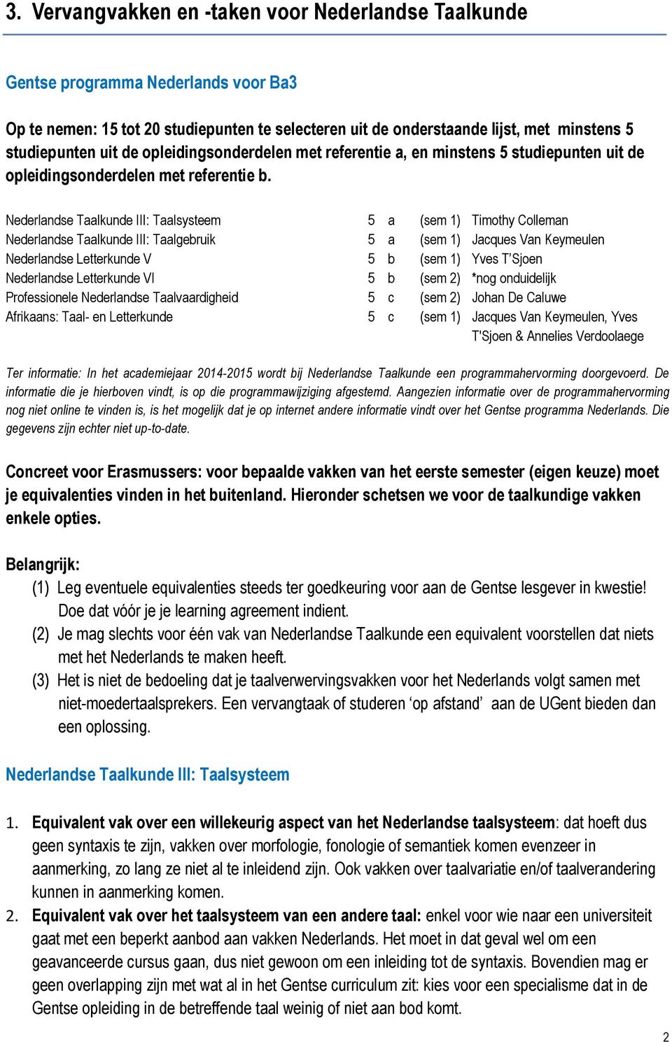 Nederlandse Taalkunde III: Taalsysteem 5 a (sem 1) Timothy Colleman Nederlandse Taalkunde III: Taalgebruik 5 a (sem 1) Jacques Van Keymeulen Nederlandse Letterkunde V 5 b (sem 1) Yves T Sjoen