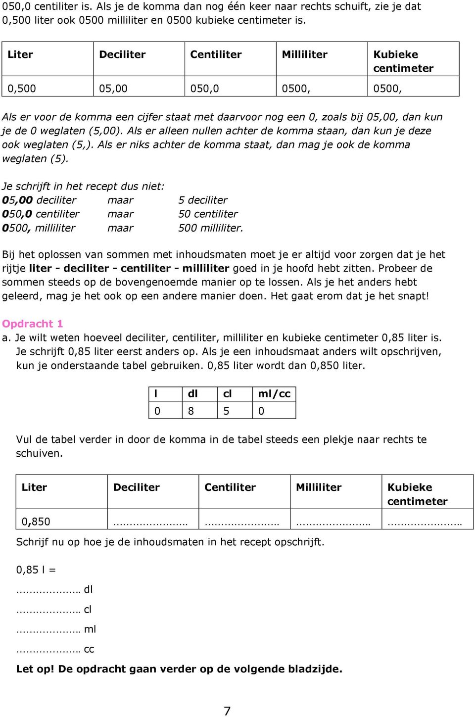 Als er alleen nullen achter de komma staan, dan kun je deze ook weglaten (5,). Als er niks achter de komma staat, dan mag je ook de komma weglaten (5).